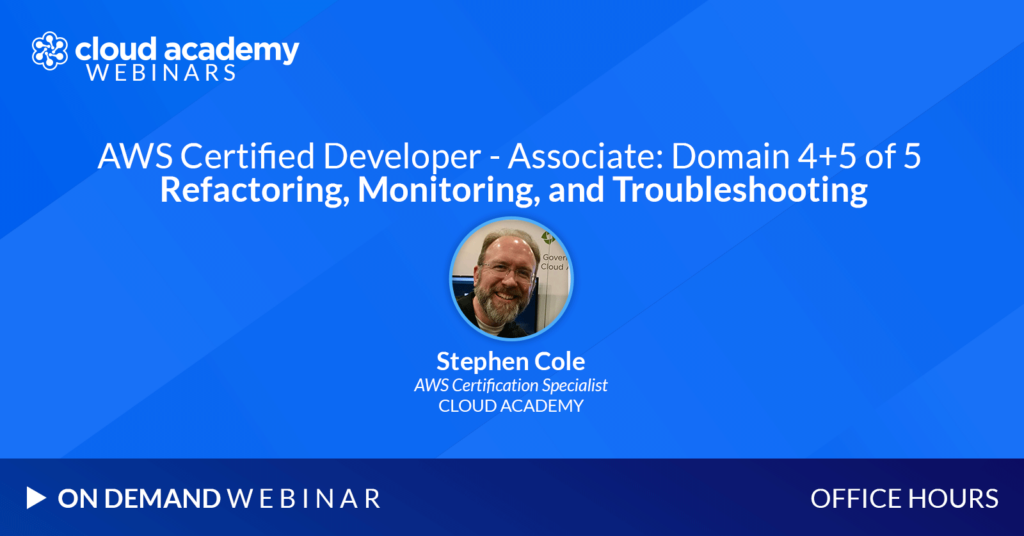 Office Hours: AWS Certified Developer - Associate | Domain 4 and 5 of 5 – Refactoring, Monitoring, and Troubleshooting